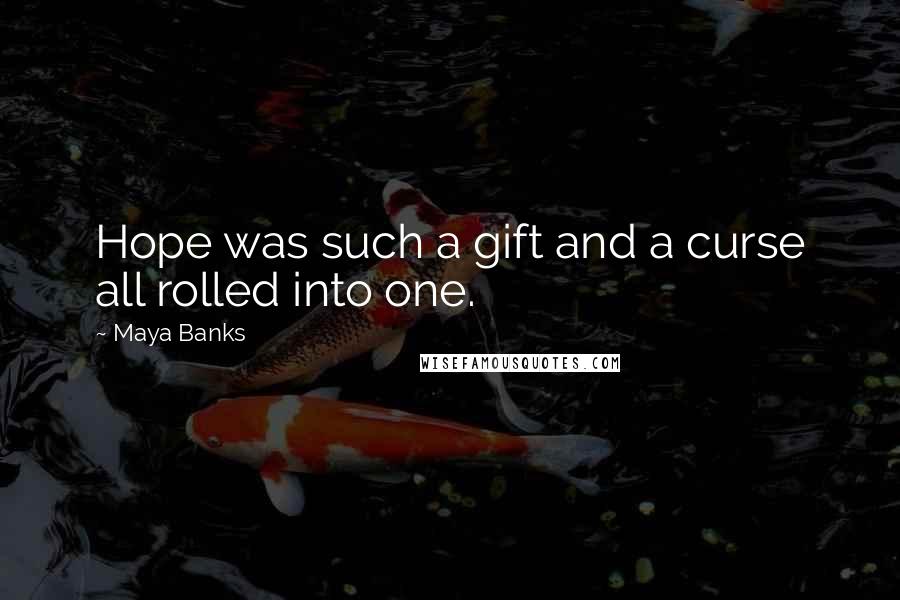 Maya Banks Quotes: Hope was such a gift and a curse all rolled into one.