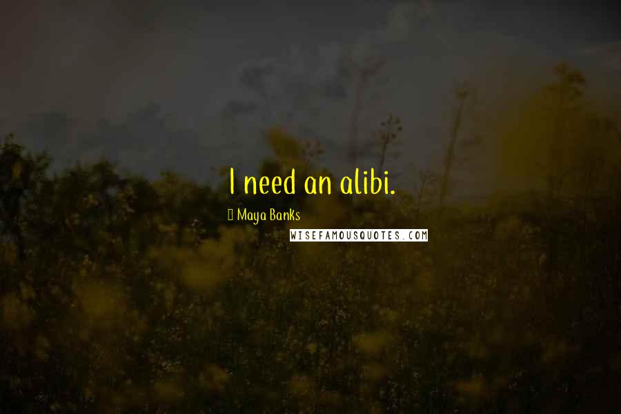 Maya Banks Quotes: I need an alibi.