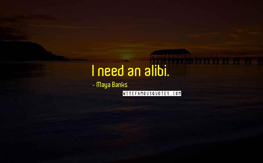 Maya Banks Quotes: I need an alibi.