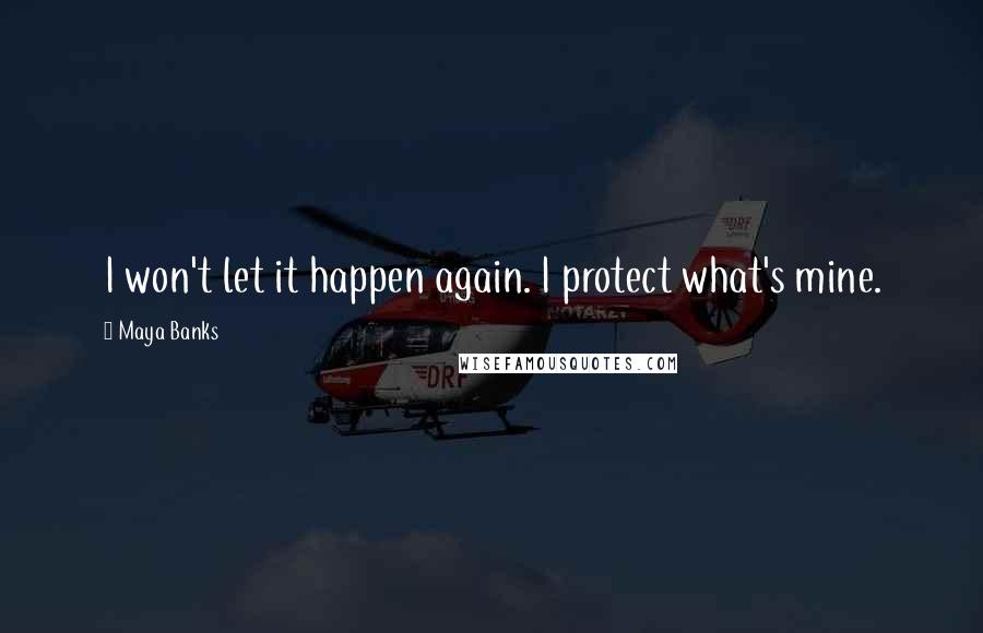Maya Banks Quotes: I won't let it happen again. I protect what's mine.