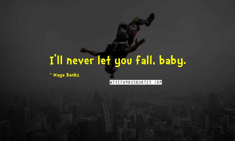 Maya Banks Quotes: I'll never let you fall, baby.