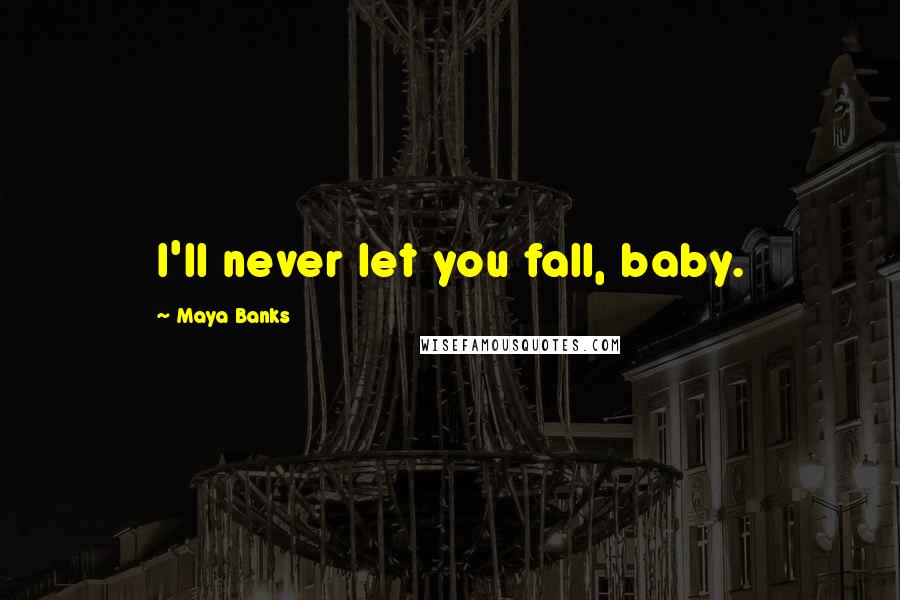 Maya Banks Quotes: I'll never let you fall, baby.