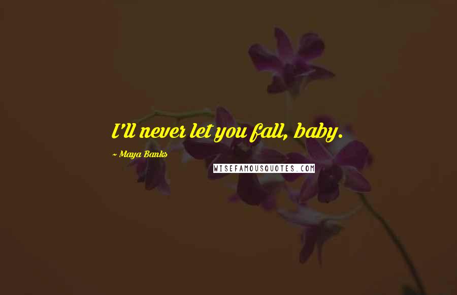 Maya Banks Quotes: I'll never let you fall, baby.