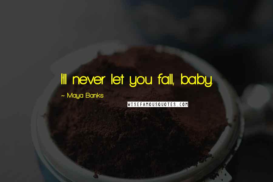 Maya Banks Quotes: I'll never let you fall, baby.