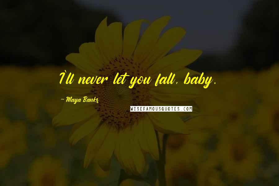 Maya Banks Quotes: I'll never let you fall, baby.