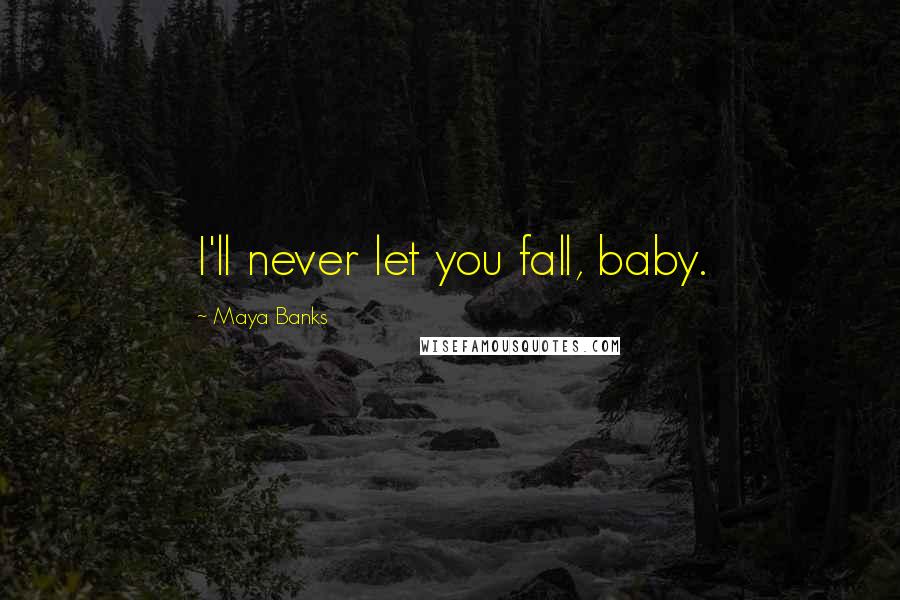 Maya Banks Quotes: I'll never let you fall, baby.