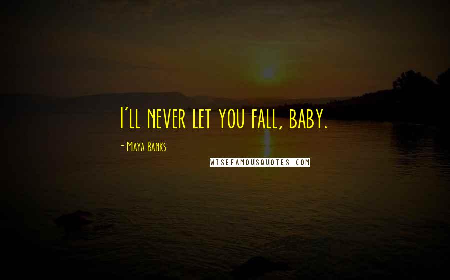 Maya Banks Quotes: I'll never let you fall, baby.