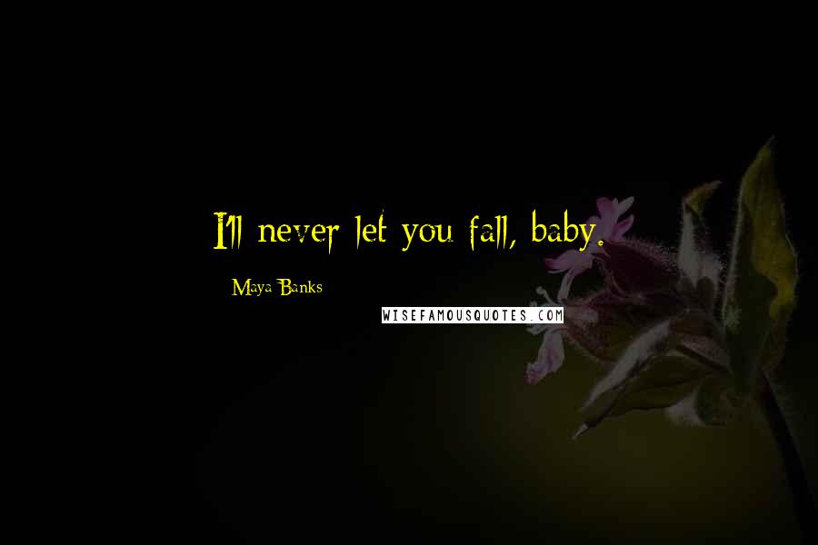 Maya Banks Quotes: I'll never let you fall, baby.