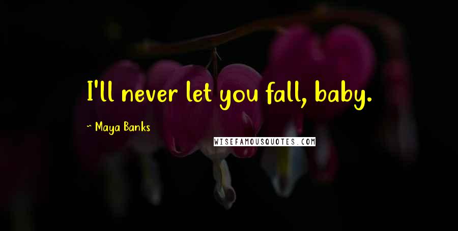 Maya Banks Quotes: I'll never let you fall, baby.