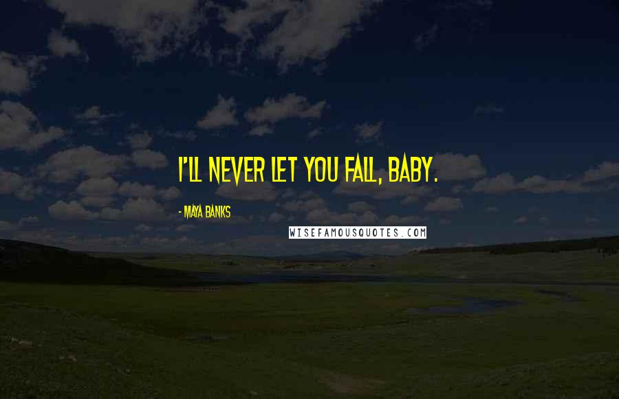 Maya Banks Quotes: I'll never let you fall, baby.