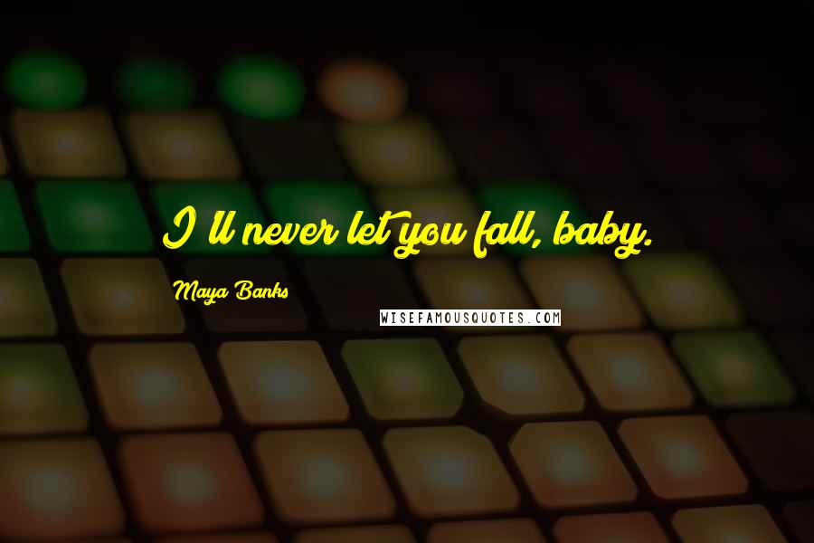 Maya Banks Quotes: I'll never let you fall, baby.