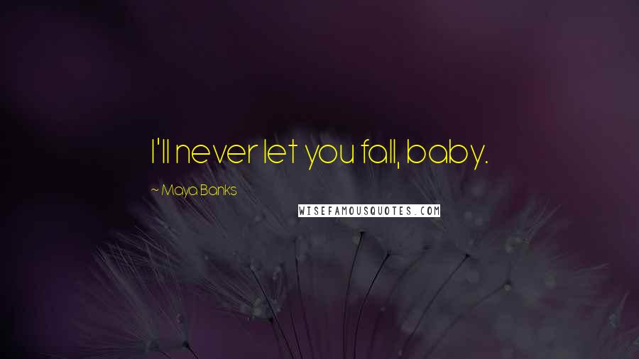 Maya Banks Quotes: I'll never let you fall, baby.