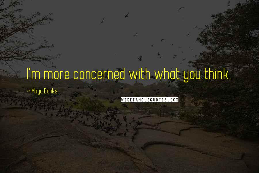 Maya Banks Quotes: I'm more concerned with what you think.