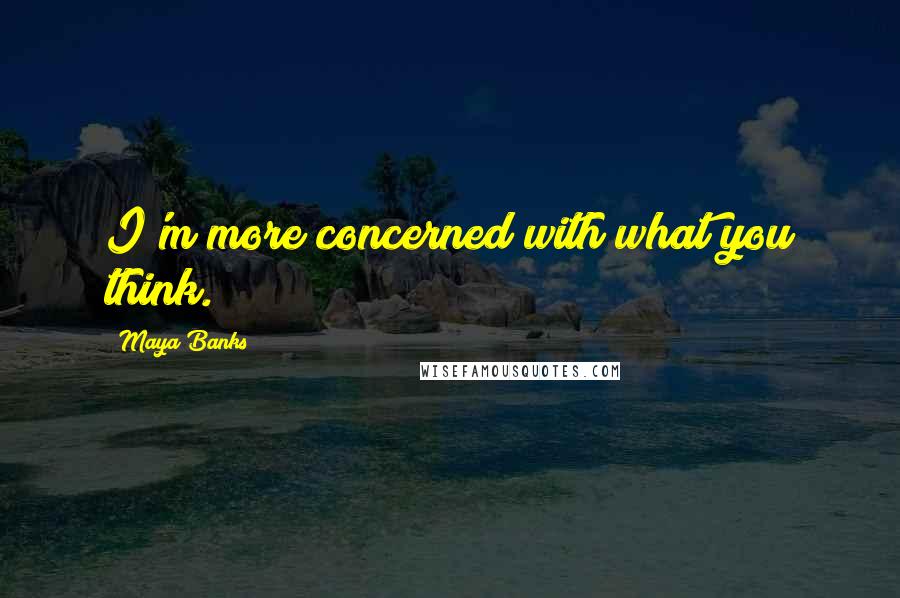 Maya Banks Quotes: I'm more concerned with what you think.