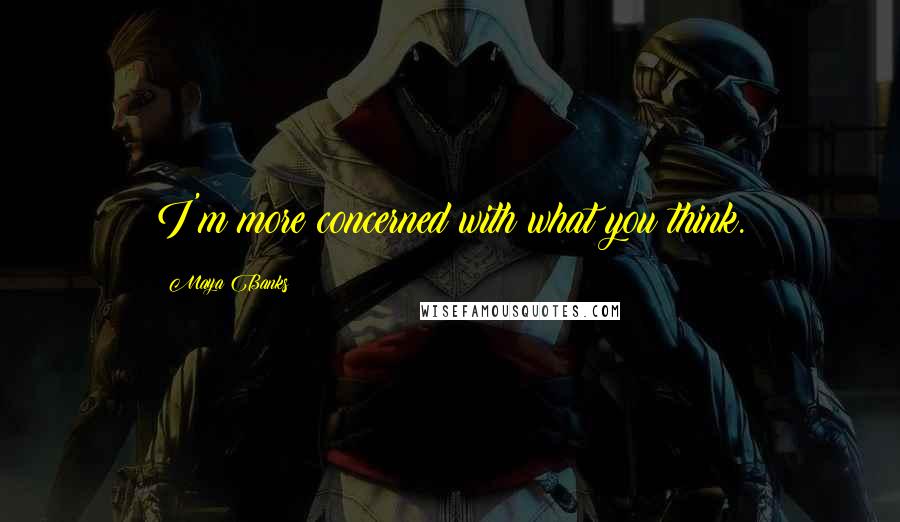 Maya Banks Quotes: I'm more concerned with what you think.