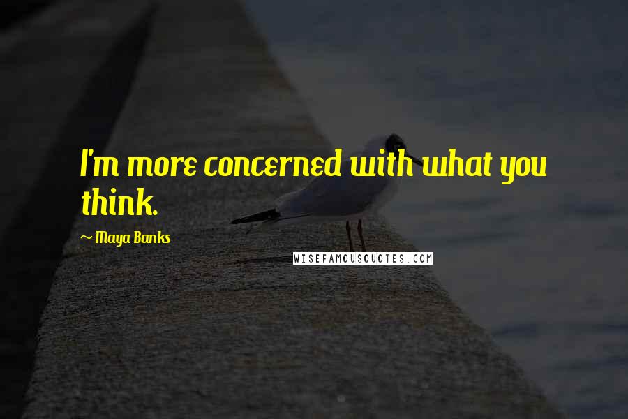 Maya Banks Quotes: I'm more concerned with what you think.