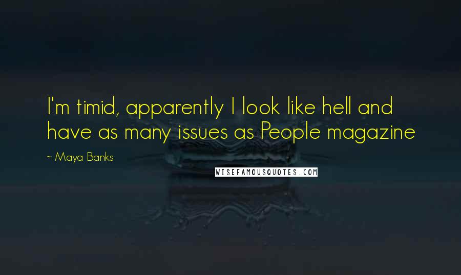 Maya Banks Quotes: I'm timid, apparently I look like hell and have as many issues as People magazine