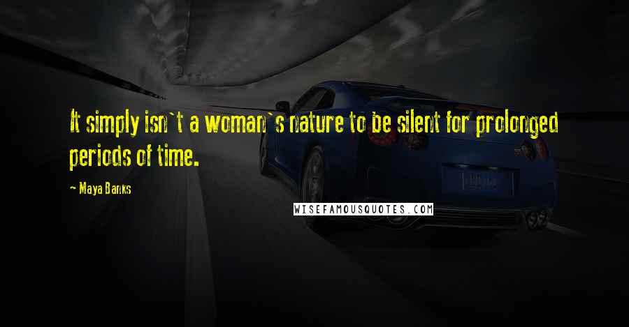 Maya Banks Quotes: It simply isn't a woman's nature to be silent for prolonged periods of time.