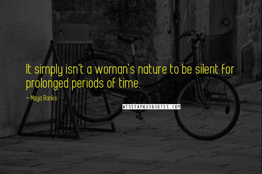 Maya Banks Quotes: It simply isn't a woman's nature to be silent for prolonged periods of time.