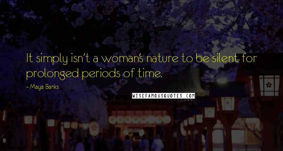 Maya Banks Quotes: It simply isn't a woman's nature to be silent for prolonged periods of time.