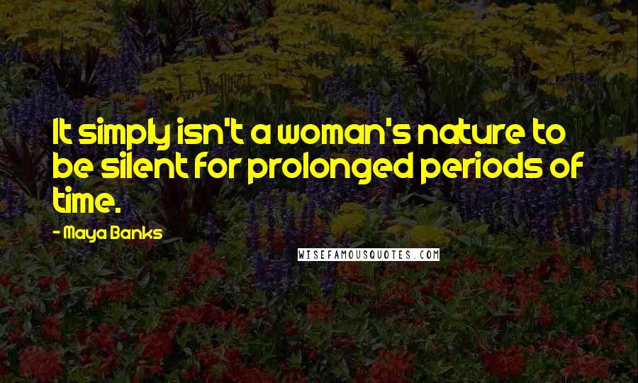 Maya Banks Quotes: It simply isn't a woman's nature to be silent for prolonged periods of time.