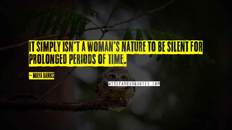 Maya Banks Quotes: It simply isn't a woman's nature to be silent for prolonged periods of time.