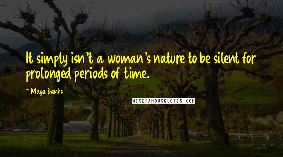 Maya Banks Quotes: It simply isn't a woman's nature to be silent for prolonged periods of time.