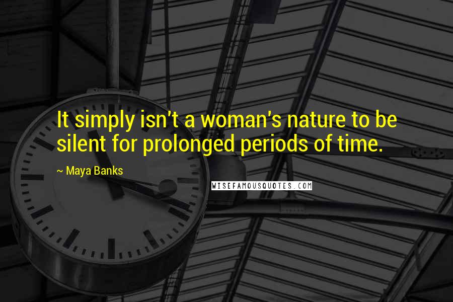 Maya Banks Quotes: It simply isn't a woman's nature to be silent for prolonged periods of time.