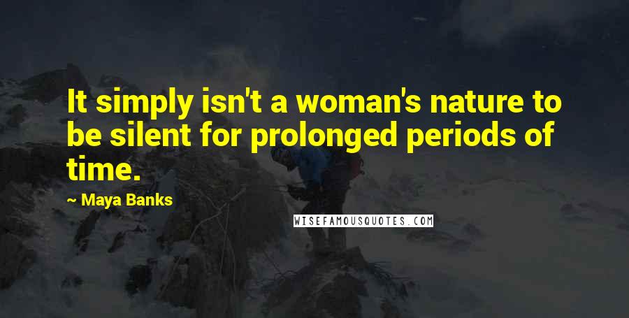 Maya Banks Quotes: It simply isn't a woman's nature to be silent for prolonged periods of time.