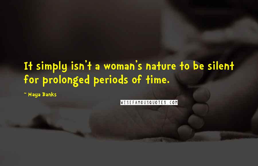 Maya Banks Quotes: It simply isn't a woman's nature to be silent for prolonged periods of time.