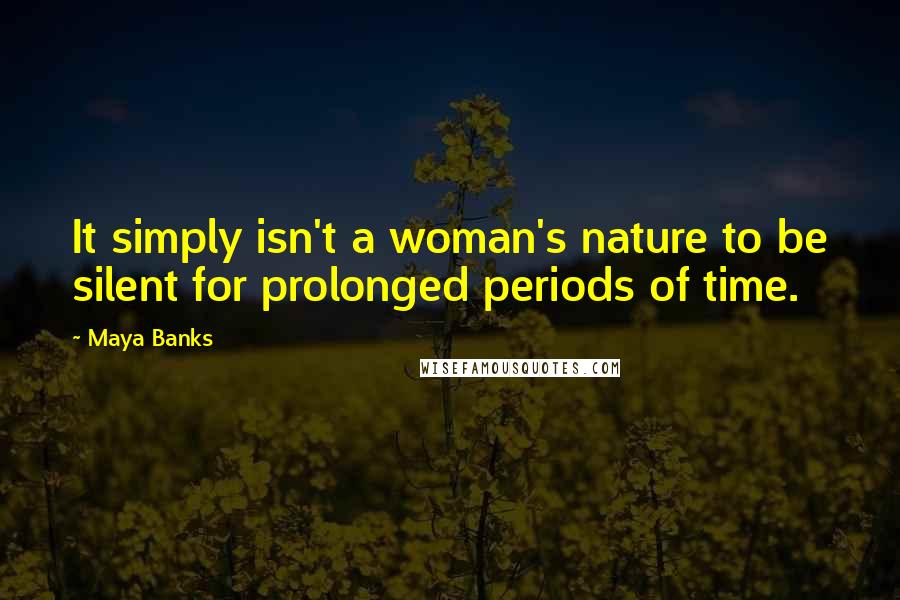 Maya Banks Quotes: It simply isn't a woman's nature to be silent for prolonged periods of time.