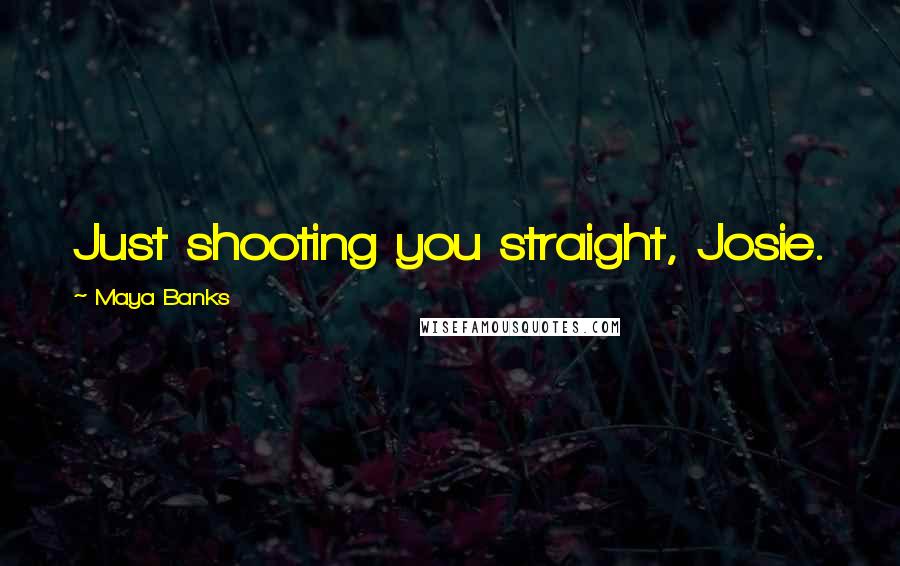 Maya Banks Quotes: Just shooting you straight, Josie.