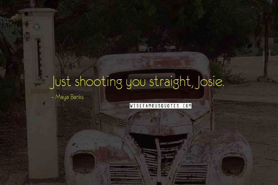 Maya Banks Quotes: Just shooting you straight, Josie.