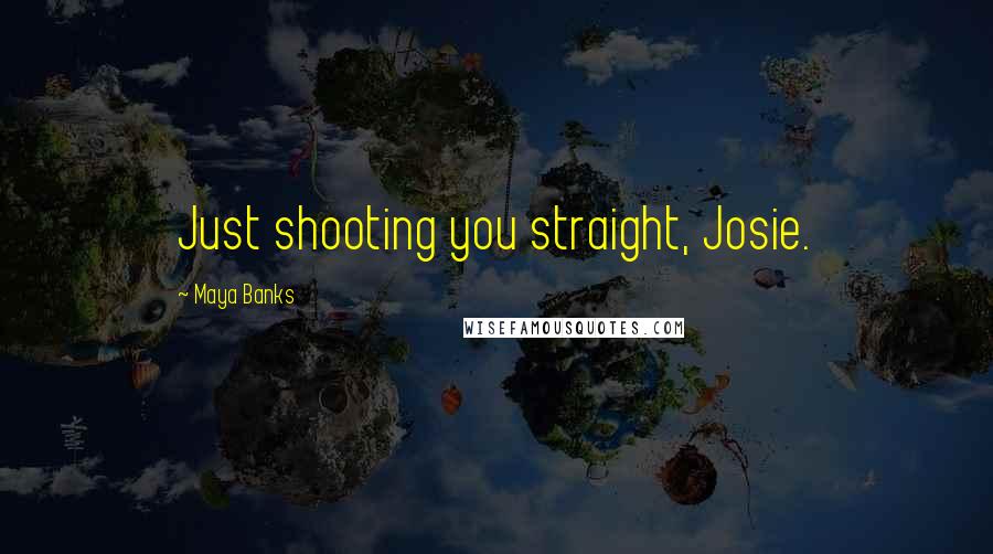 Maya Banks Quotes: Just shooting you straight, Josie.