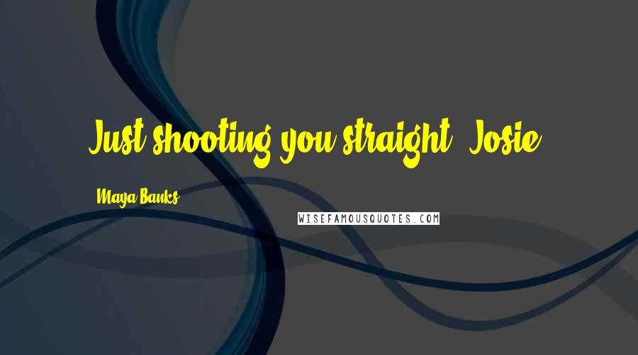 Maya Banks Quotes: Just shooting you straight, Josie.