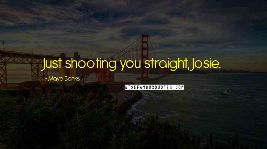 Maya Banks Quotes: Just shooting you straight, Josie.