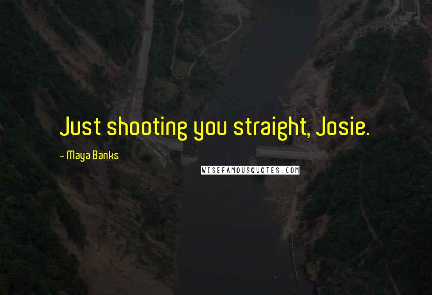 Maya Banks Quotes: Just shooting you straight, Josie.