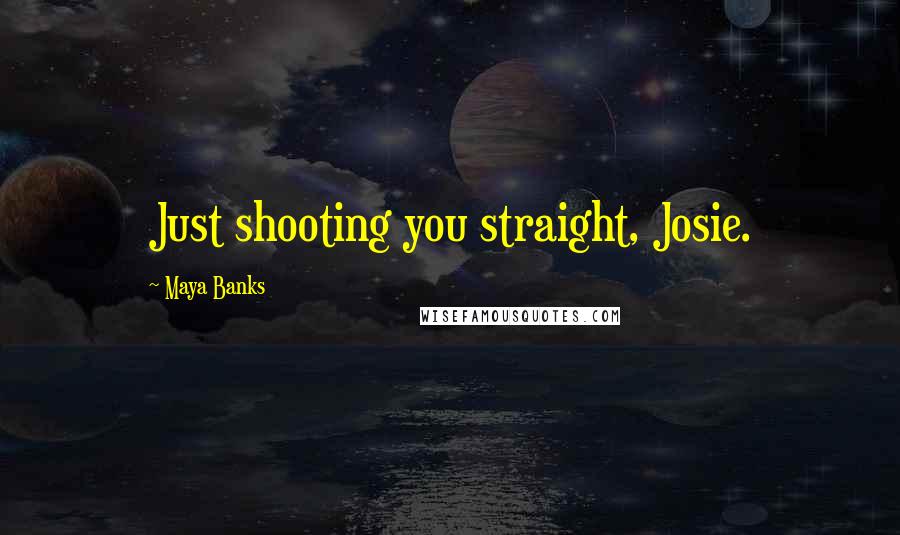 Maya Banks Quotes: Just shooting you straight, Josie.