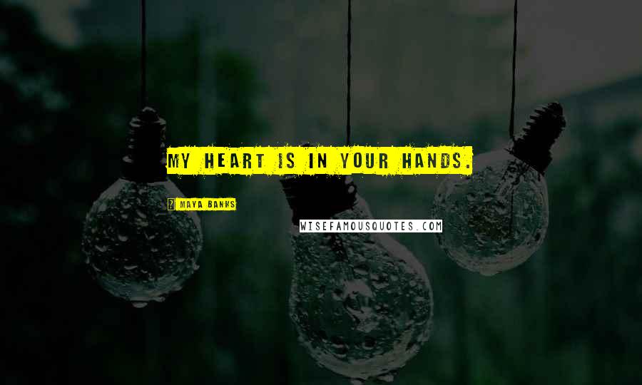 Maya Banks Quotes: My heart is in your hands.