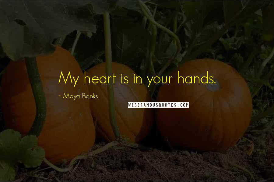 Maya Banks Quotes: My heart is in your hands.