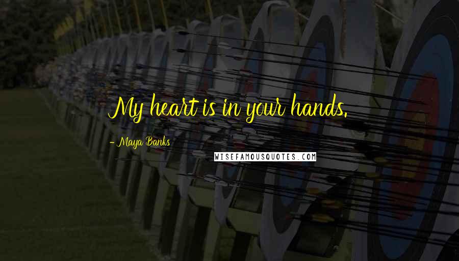 Maya Banks Quotes: My heart is in your hands.