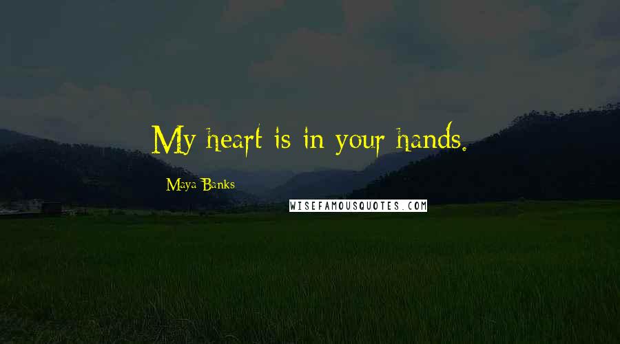 Maya Banks Quotes: My heart is in your hands.