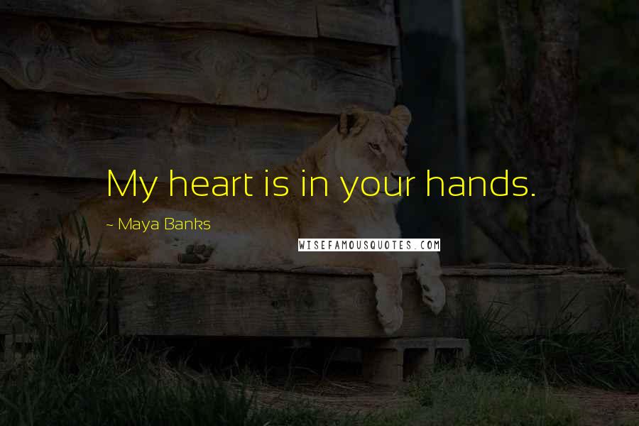 Maya Banks Quotes: My heart is in your hands.