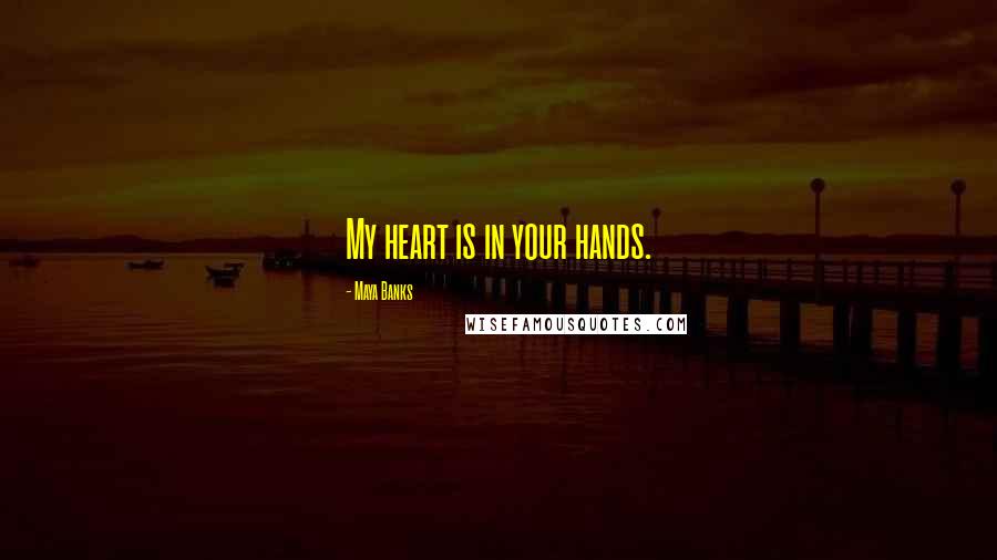 Maya Banks Quotes: My heart is in your hands.