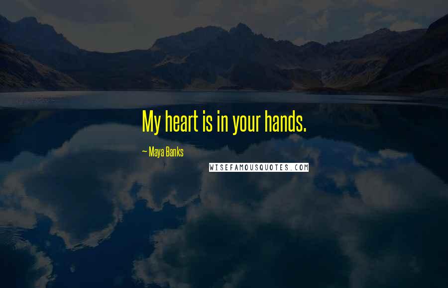 Maya Banks Quotes: My heart is in your hands.