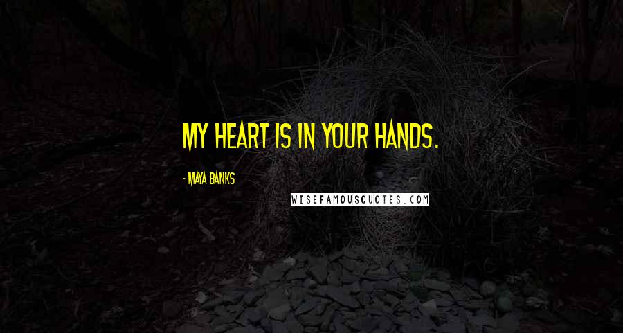 Maya Banks Quotes: My heart is in your hands.