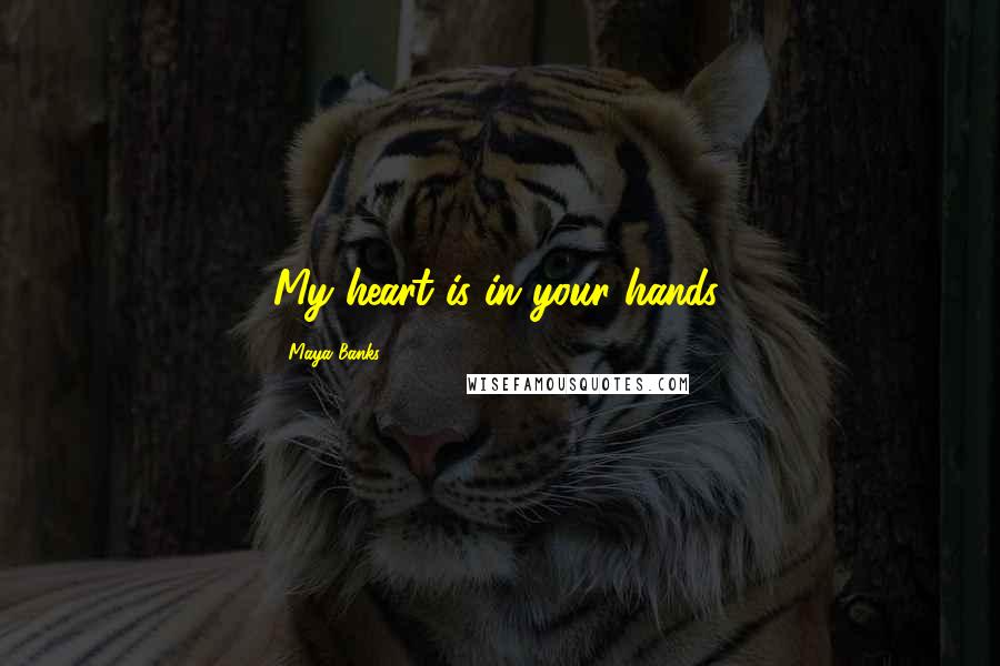 Maya Banks Quotes: My heart is in your hands.