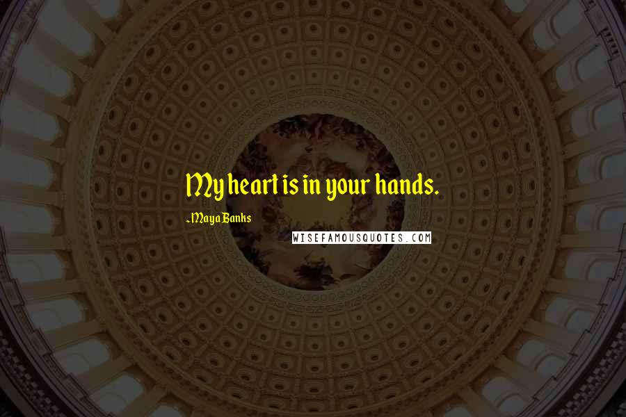 Maya Banks Quotes: My heart is in your hands.