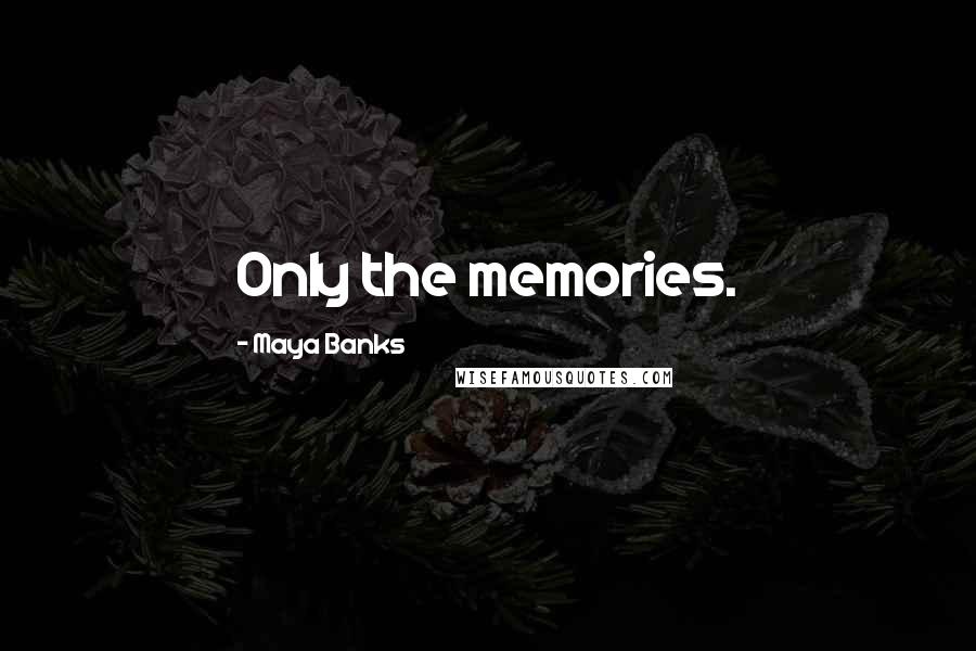 Maya Banks Quotes: Only the memories.