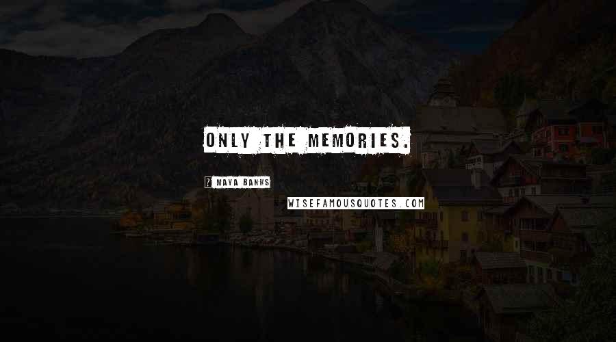 Maya Banks Quotes: Only the memories.